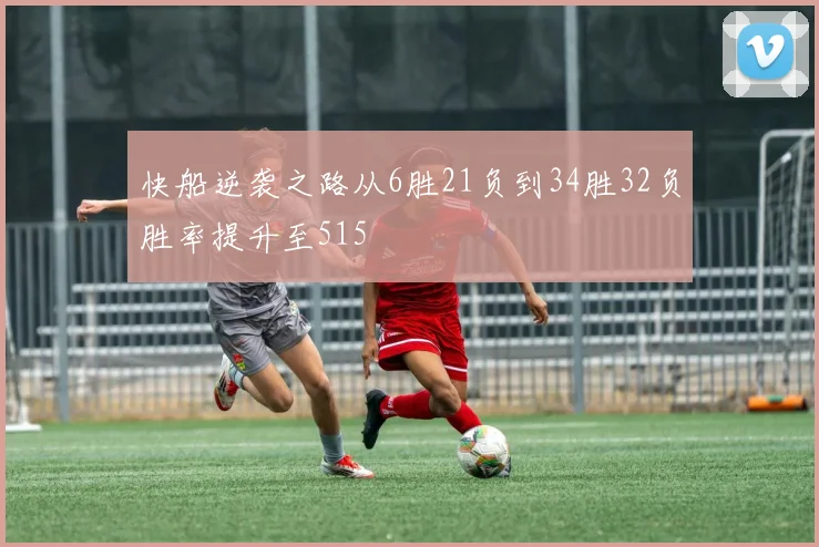 快船逆袭之路从6胜21负到34胜32负胜率提升至515