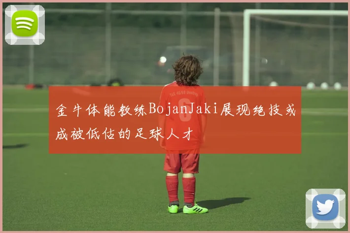 金牛体能教练BojanJaki展现绝技或成被低估的足球人才